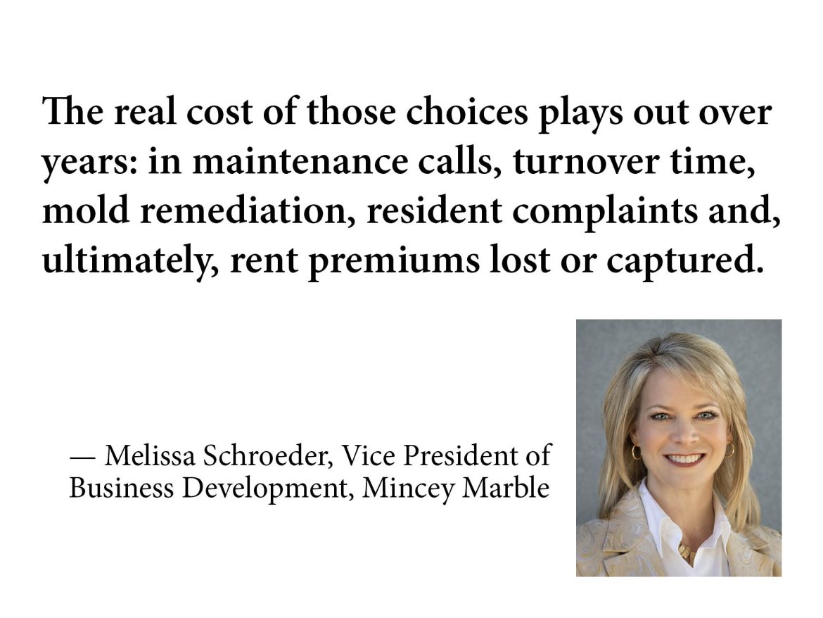 The real cost of those choices plays out over years: in maintenance calls, turnover time, mold remediation, resident complaints and, ultimately, rent premiums lost or captured. — Melissa Schroeder, VP of Business Development, Mincey Marble
